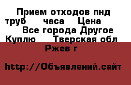 Прием отходов пнд труб. 24 часа! › Цена ­ 50 000 - Все города Другое » Куплю   . Тверская обл.,Ржев г.